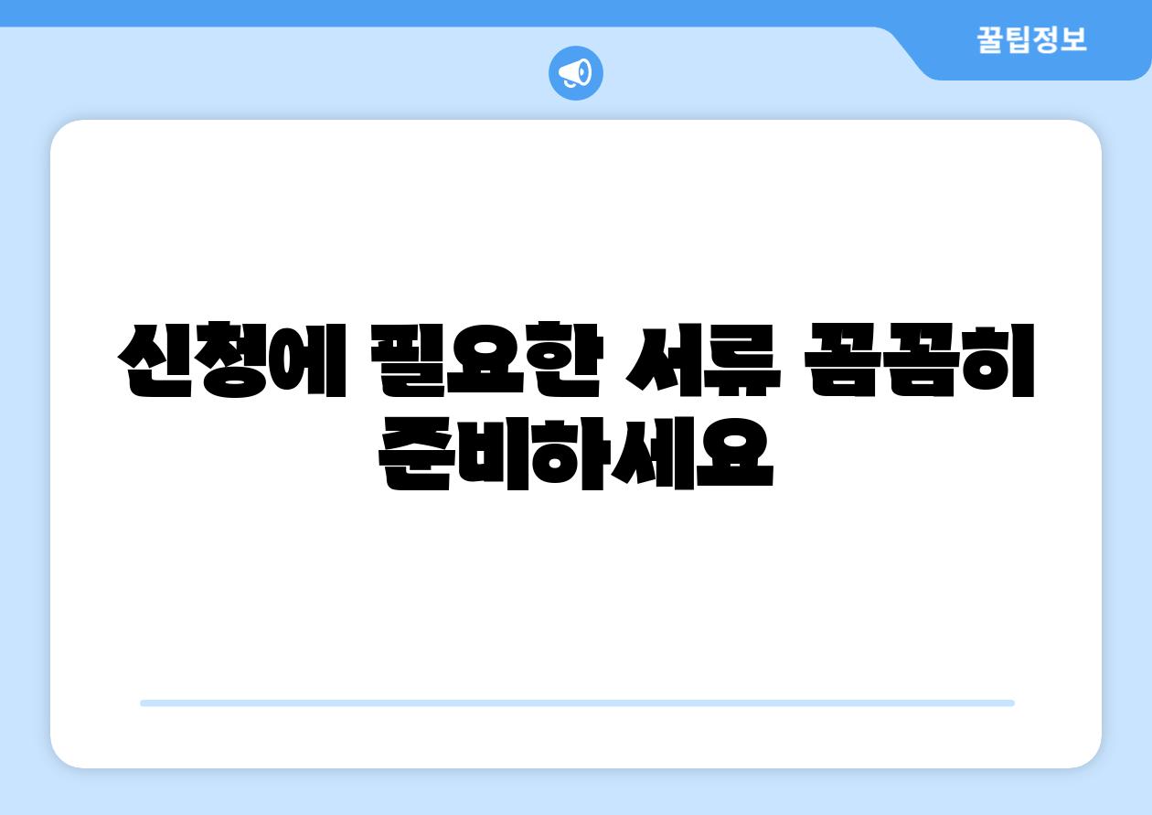 신청에 필요한 서류 꼼꼼히 준비하세요