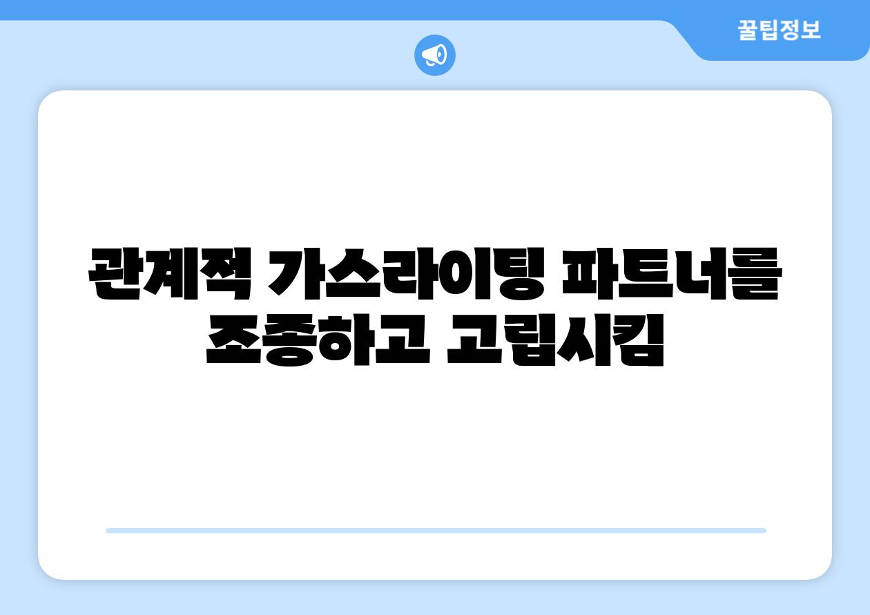 관계적 가스라이팅 파트너를 조종하고 고립시킴