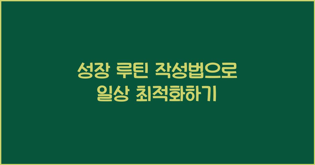 성장 루틴 작성법, 일상 최적화