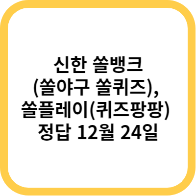 신한 쏠뱅크(쏠야구 쏠퀴즈)&#44; 쏠플레이(퀴즈팡팡) 정답 12월 24일