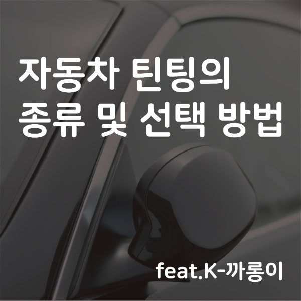 자동차 틴팅(썬팅)의 종류 및 선택 방법 (feat.K-까롱이)