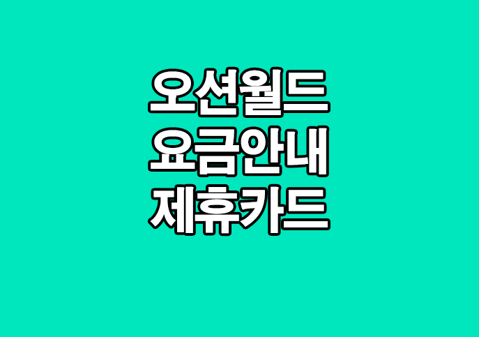  오션월드 요금안내 할인이벤트 제휴카드 확인