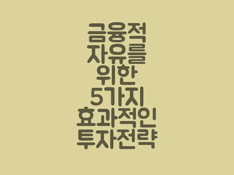 금융적 자유를 위한 5가지 효과적인 투자 전략