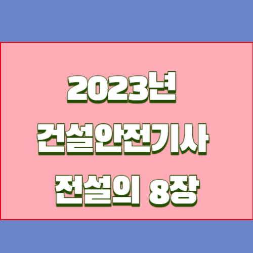 2023년 건설안전기사 실기 필답 작업형 전설의 8장 요점정리 PDF 다운로드