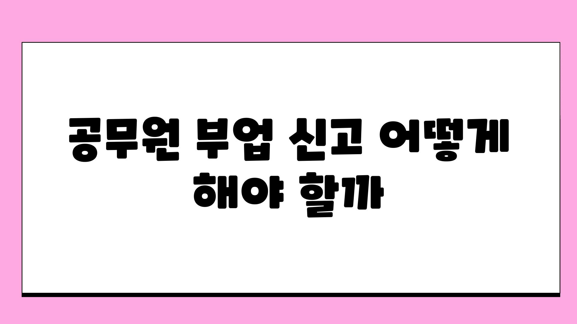 공무원 부업 신고 어떻게 해야 할까