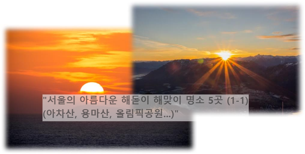 &quot;서울의 아름다운 해돋이 해맞이 명소 소개 (1-1) (아차산&#44; 용마산&#44; 올림픽공원...)&quot;