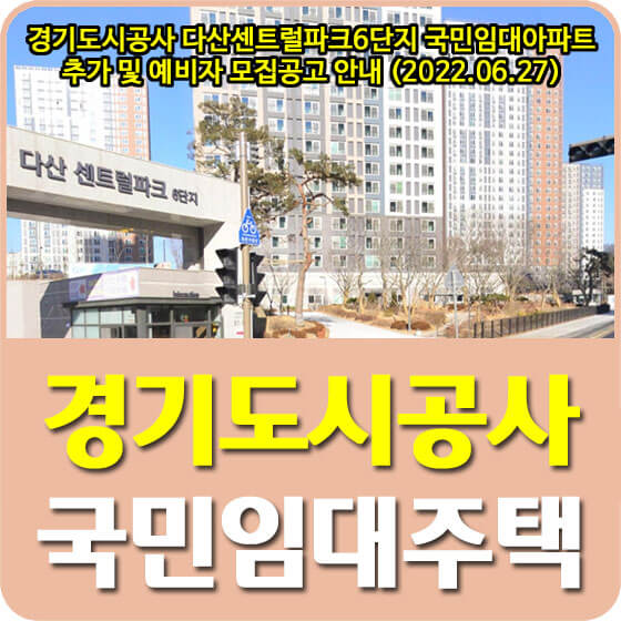  경기도시공사 다산센트럴파크6단지 국민임대아파트 추가 및 예비자 모집공고 안내 (2022.06.27)
