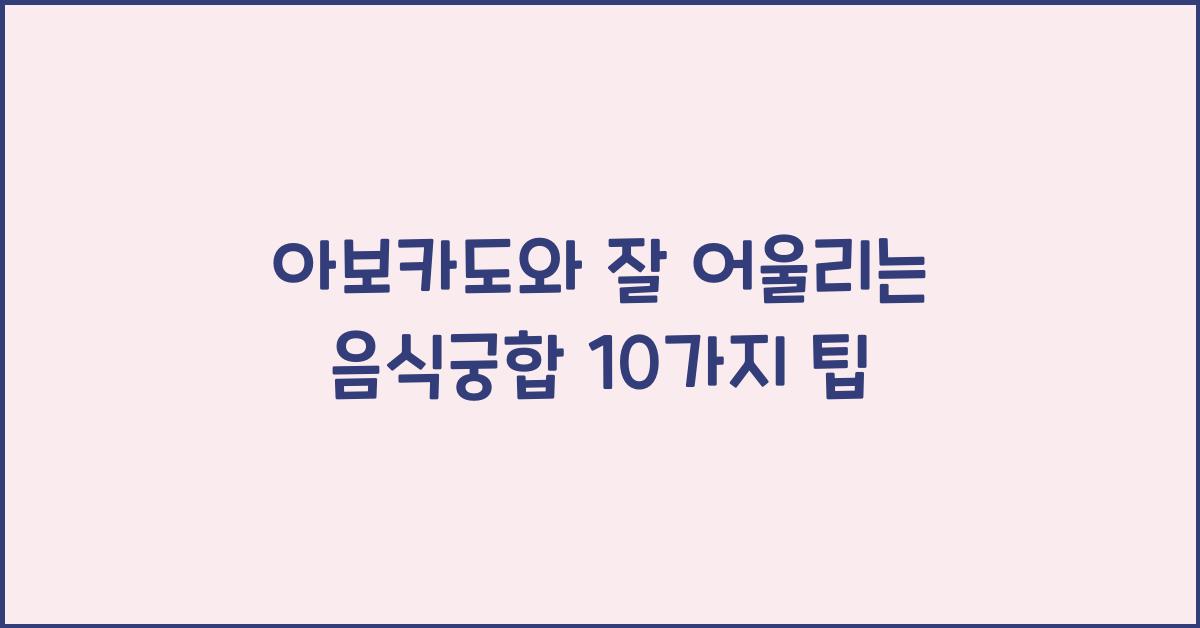 아보카도와 잘 어울리는 음식궁합 10가지  