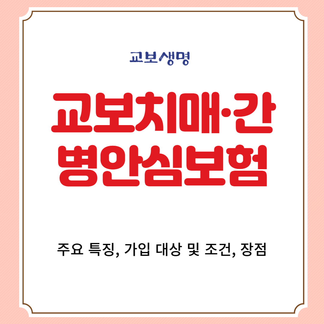 교보생명 교보치매·간병안심보험 주요 특징, 가입 대상 및 조건, 장점