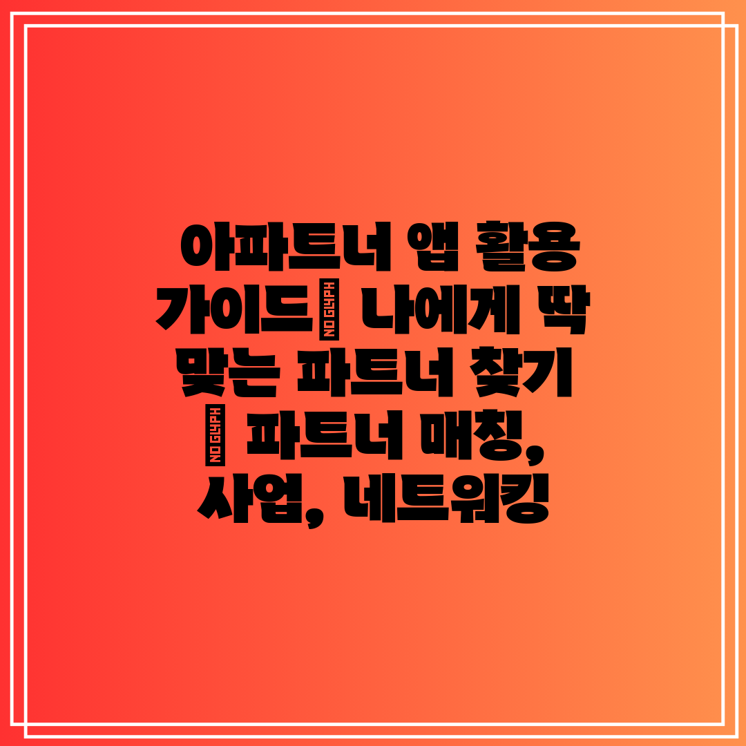  아파트너 앱 활용 가이드 나에게 딱 맞는 파트너 찾기