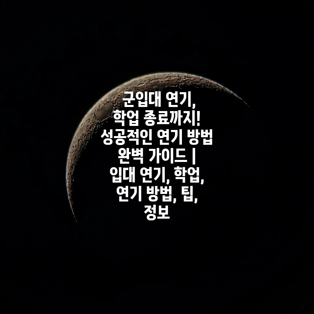  군입대 연기, 학업 종료까지! 성공적인 연기 방법 완