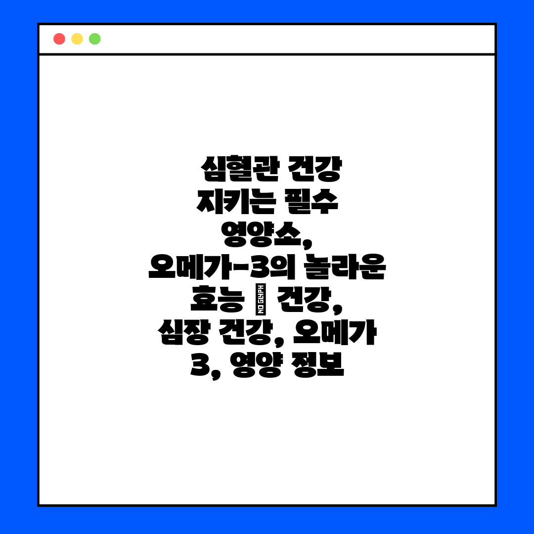  심혈관 건강 지키는 필수 영양소, 오메가-3의 놀라운