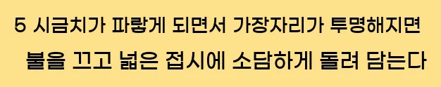  5 시금치가 파랗게 되면서 가장자리가 투명해지면 불을 끄고 넓은 접시에 소담하게 돌려 담는다