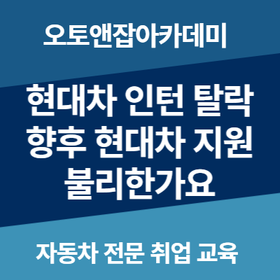 현대차 인턴 탈락 향후 현대차 지원 불리한가요