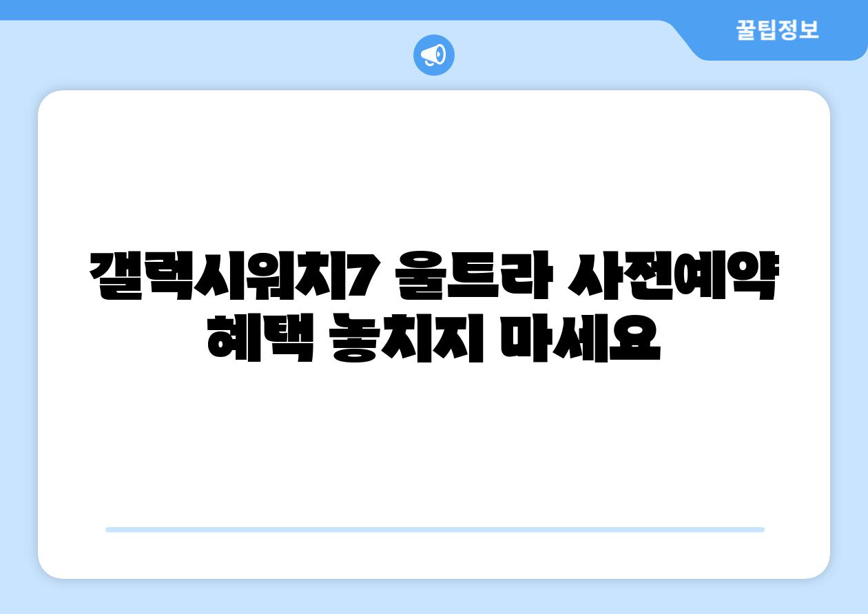 갤럭시워치7 울트라 사전예약 혜택 놓치지 마세요