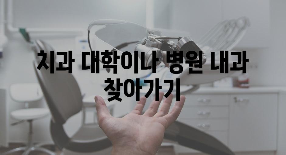 치과 대학이나 병원 내과 찾아가기