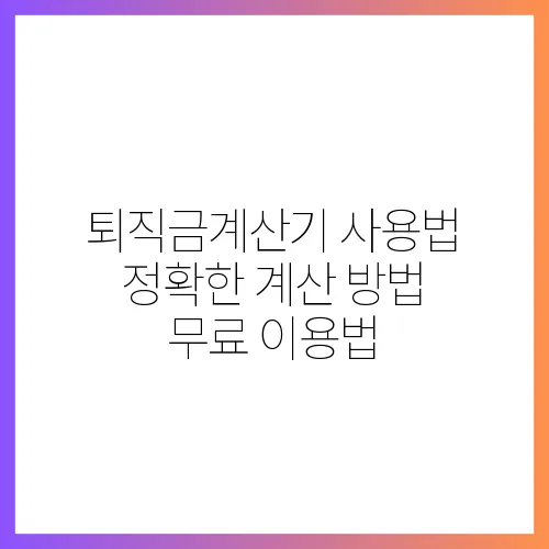 퇴직금계산기 사용법 정확한 계산 방법 무료 이용법