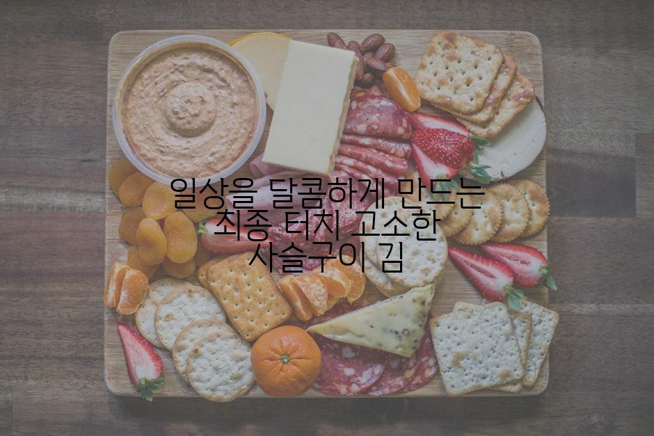 일상을 달콤하게 만드는 최종 터치 고소한 사슬구이 김