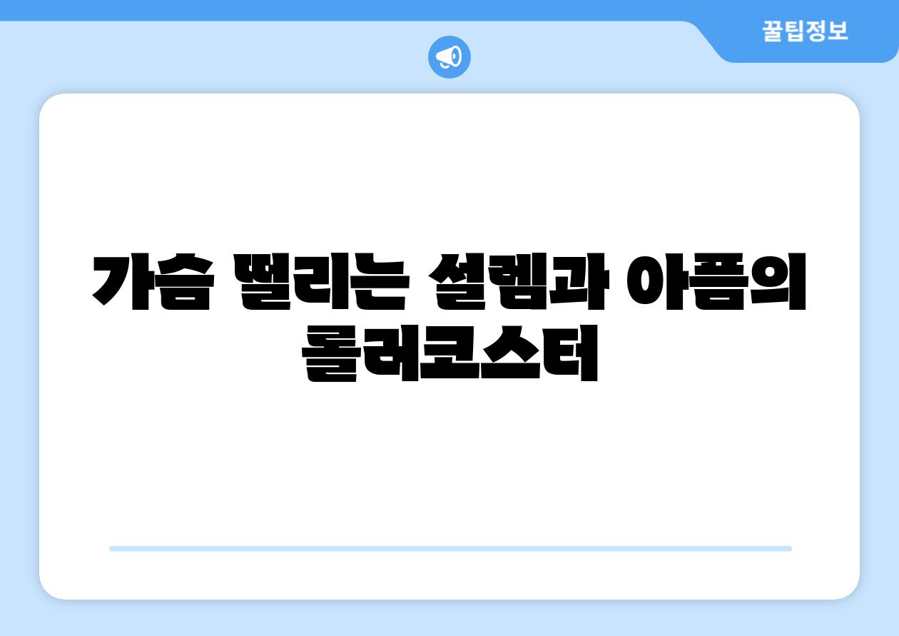 가슴 떨리는 설렘과 아픔의 롤러코스터
