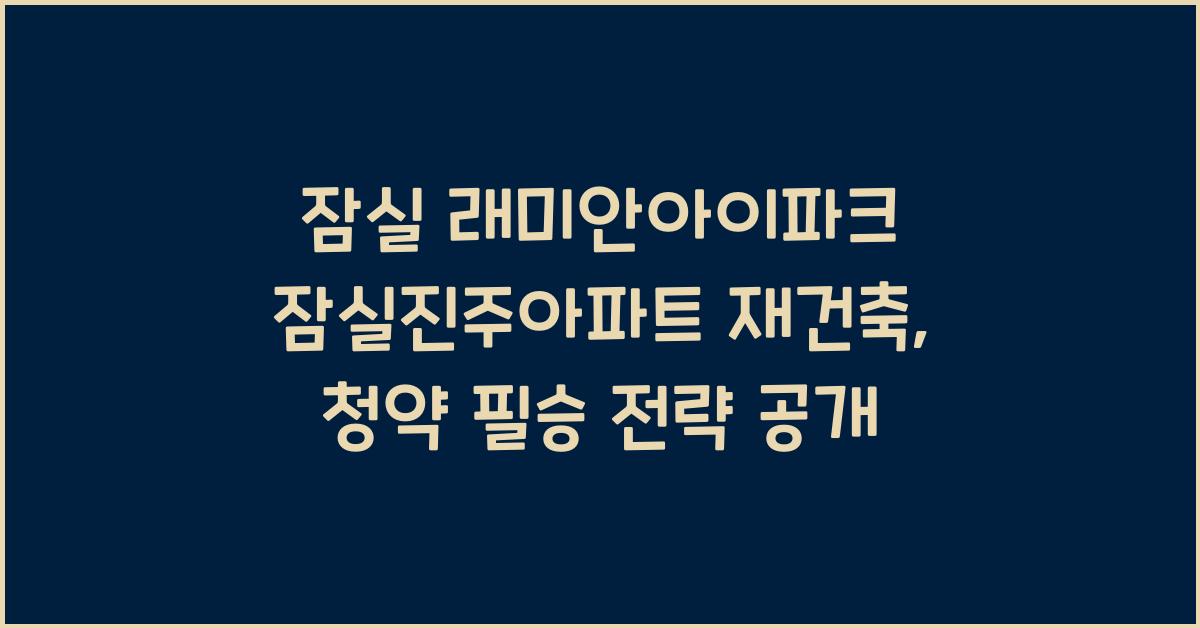 잠실 래미안아이파크 잠실진주아파트 재건축