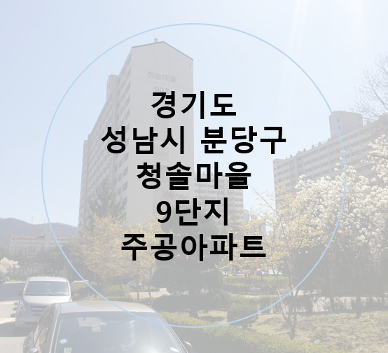  9편 경기도 분당 청솔 주공 9단지 PC구조 아파트 리모델링 사업-서울 경기 인천 수도권 재건축 재개발 투자 주공 아파트 찾기
