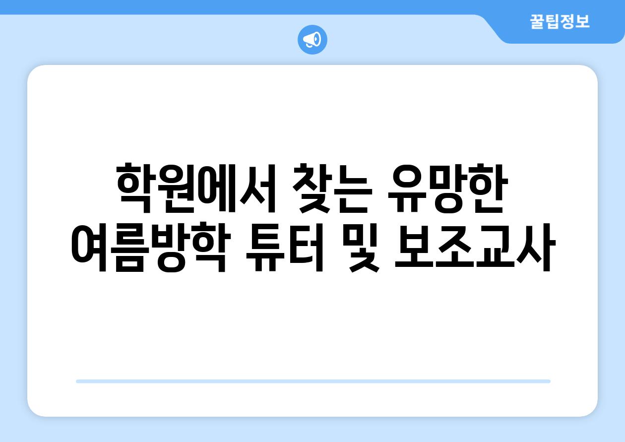 학원에서 찾는 유망한 여름방학 튜터 및 보조교사