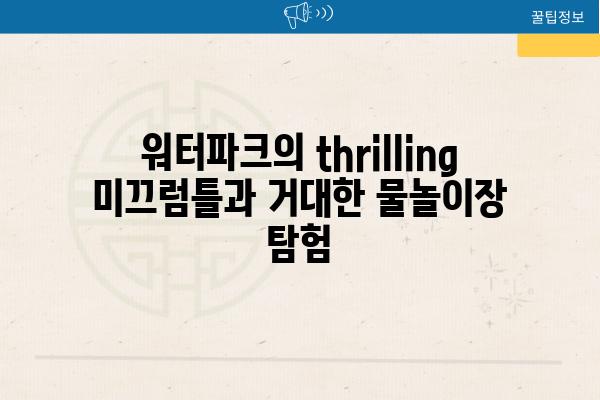 워터파크의 thrilling 미끄럼틀과 거대한 물놀이장 탐험