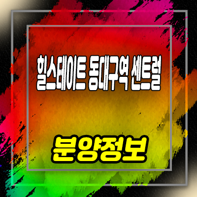  힐스테이트 동대구역 센트럴 신규 아파트 신천동 브랜드 줍줍 선착순 동호시정 분양가 문의