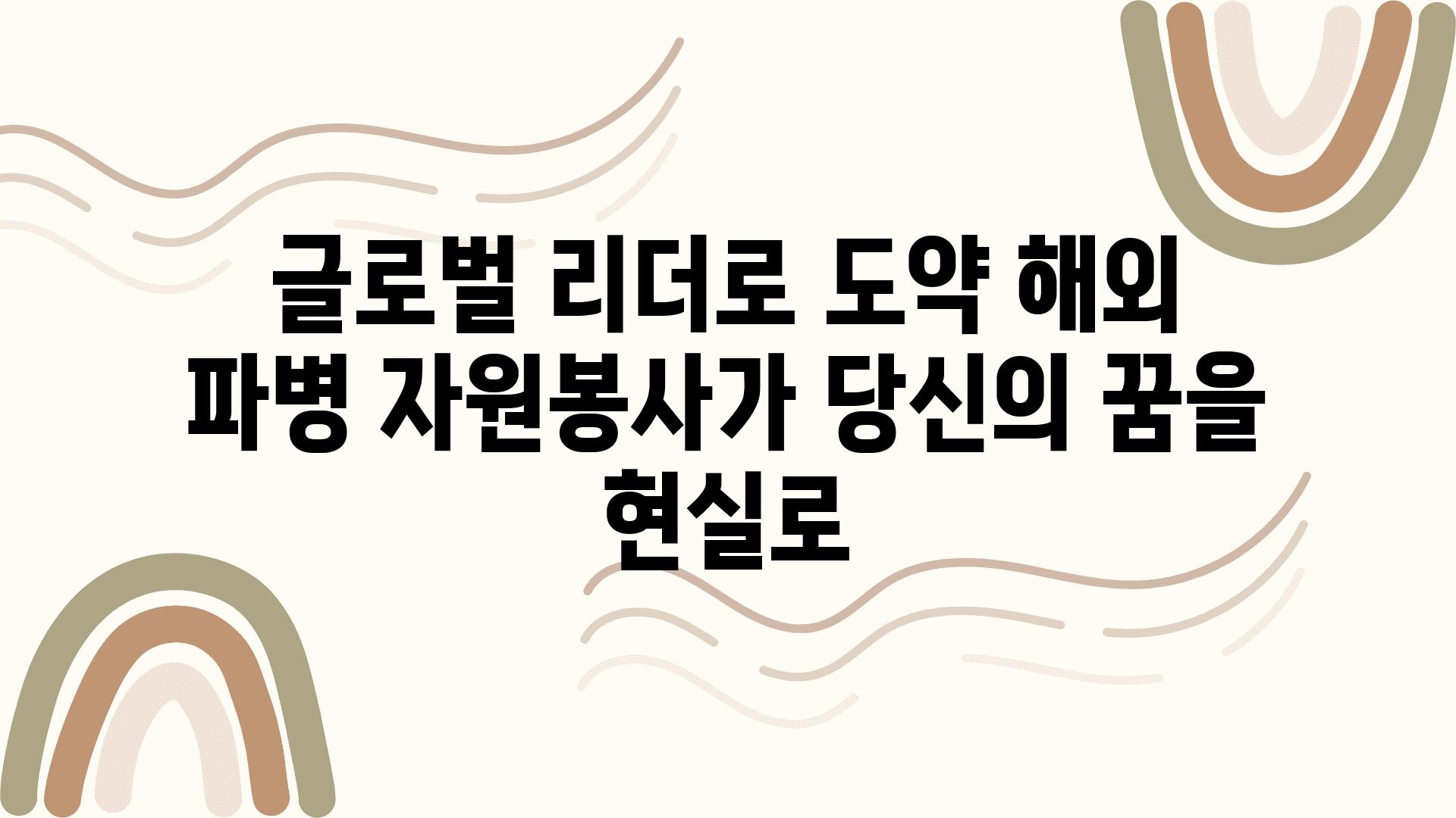 글로벌 리더로 도약 해외 파병 자원봉사가 당신의 꿈을 현실로