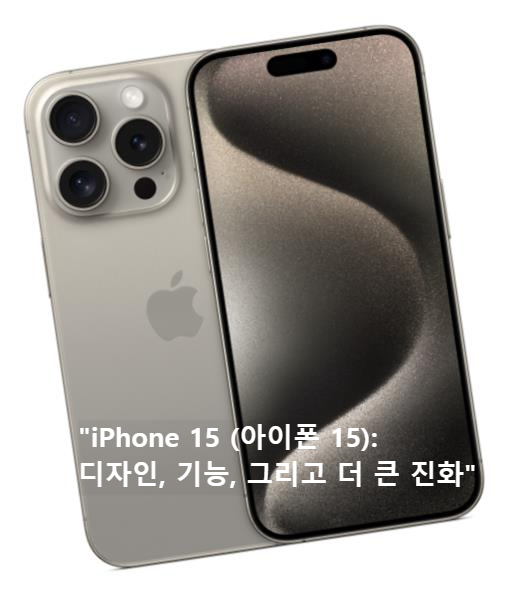 &quot;iPhone 15 (아이폰 15): 디자인&#44; 기능&#44; 그리고 더 큰 진화&quot;