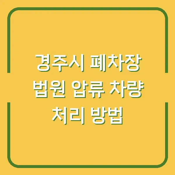 경주시 폐차장 법원 압류 차량 처리 방법