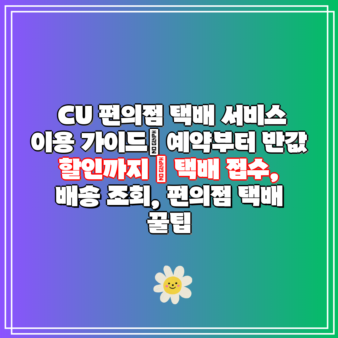  CU 편의점 택배 서비스 이용 가이드 예약부터 반값 