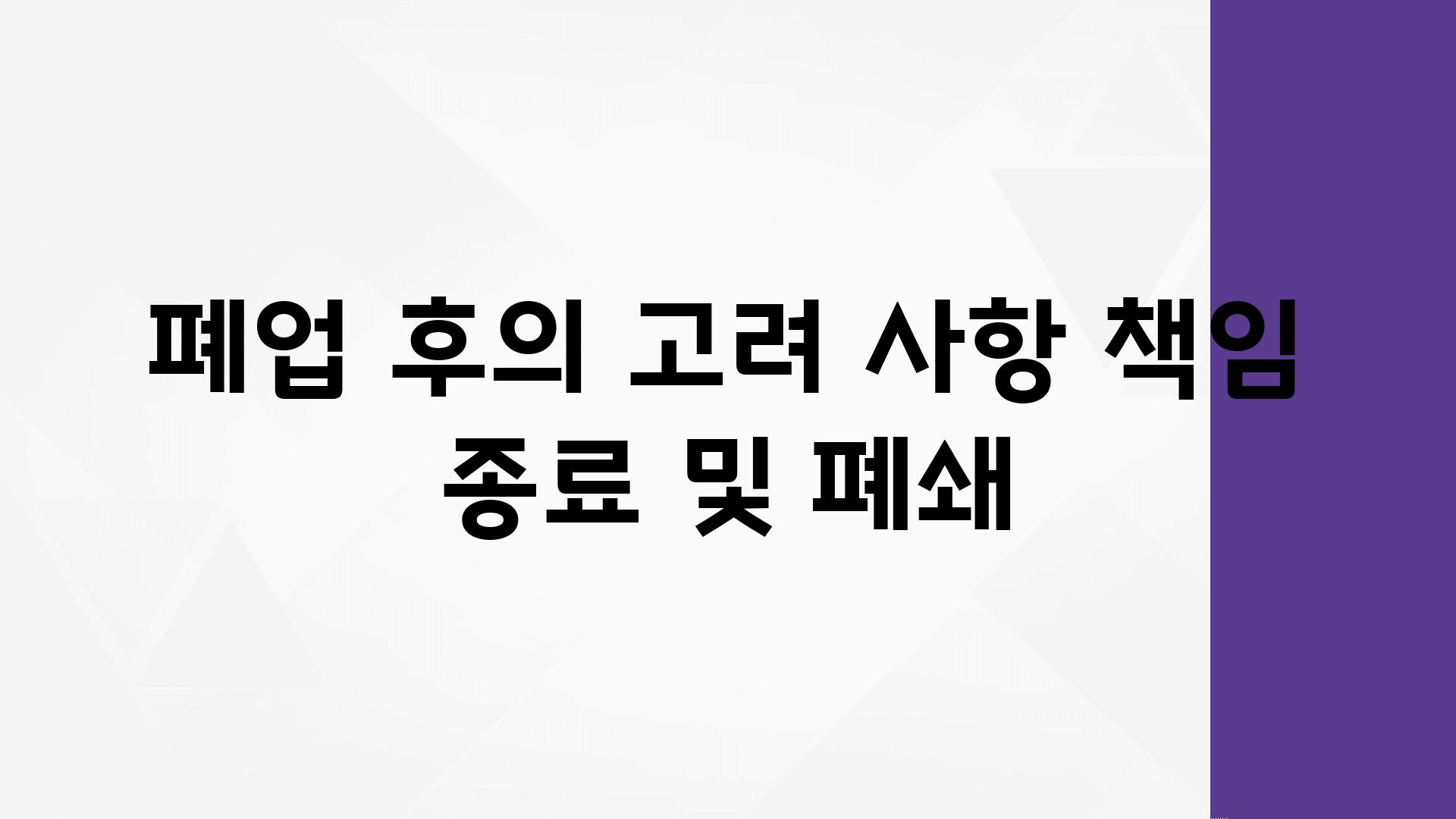 폐업 후의 고려 사항 책임 종료 및 폐쇄