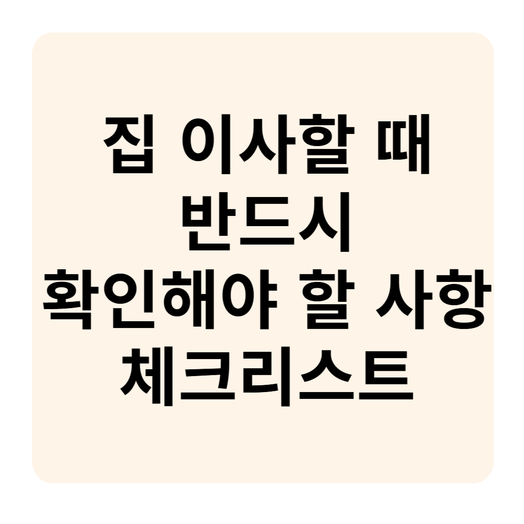 집 이사할 때 반드시 확인해야 할 사항