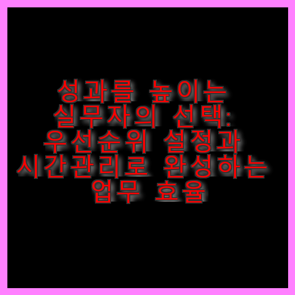 우선순위 와 시간관리로 완성하는 업무