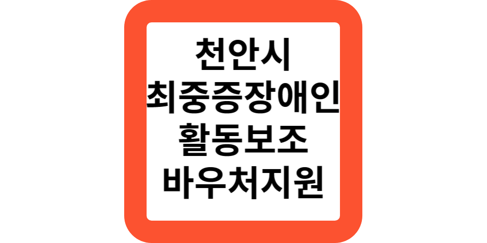  천안시 최중증장애인 24시 활동보조 지원 바우처 신청 방법