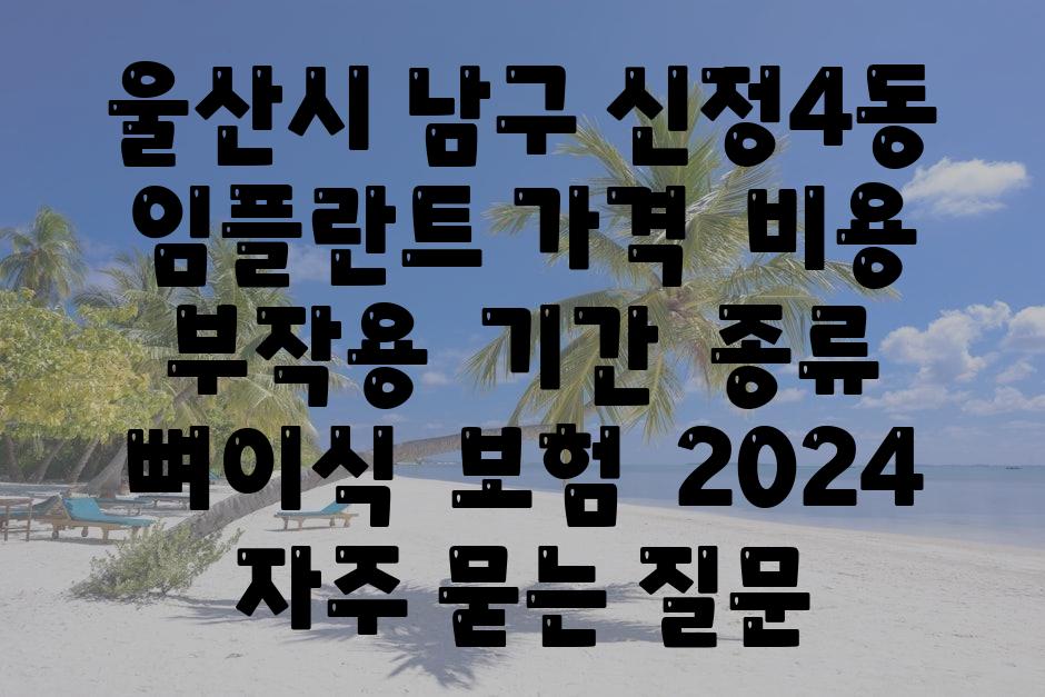 울산시 남구 신정4동 임플란트 가격  비용  부작용  날짜  종류  뼈이식  보험  2024 자주 묻는 질문