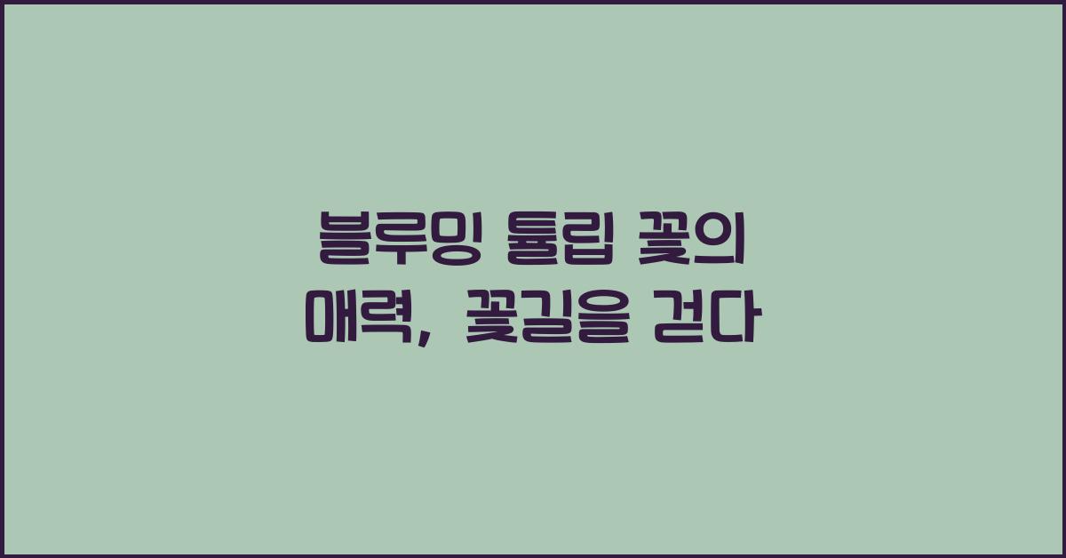 블루밍 튤립 꽃의 매력
