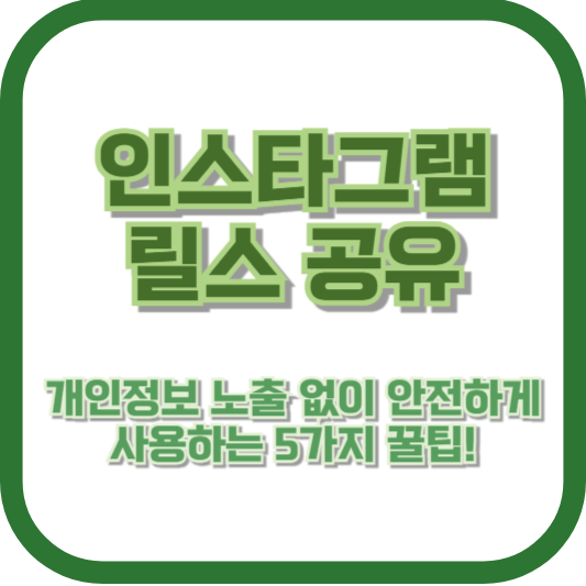 인스타그램 릴스 공유, 개인정보 노출 없이 안전하게 사용하는 5가지 꿀팁!