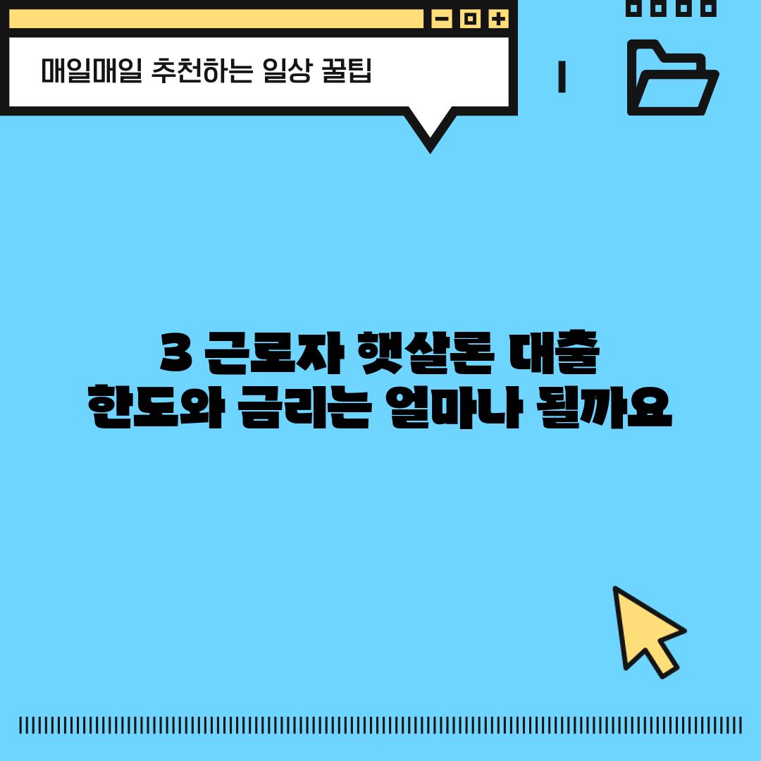 3. 근로자 햇살론 대출 한도와 금리는 얼마나 될까요?