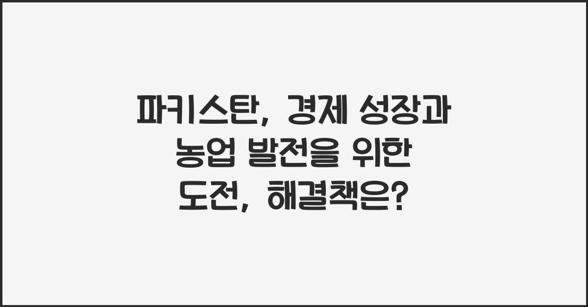 파키스탄: 경제 성장과 농업 발전을 위한 도전