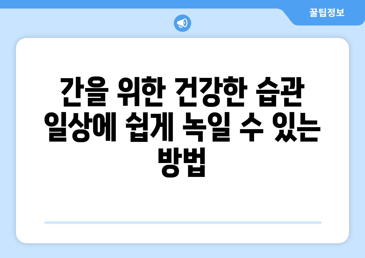 간을 위한 건강한 습관 일상에 쉽게 녹일 수 있는 방법