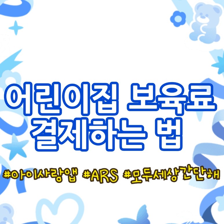 임신육아종합포털 어린이집 보육료 결제하는 법 : 아이사랑모바일에서 보육료 결제 / ARS 3