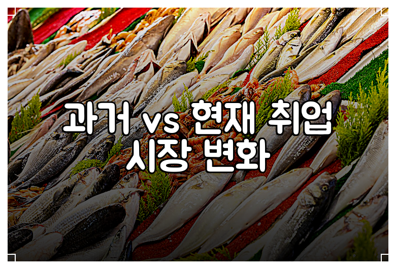 과거 vs 현재 취업 시장 변화