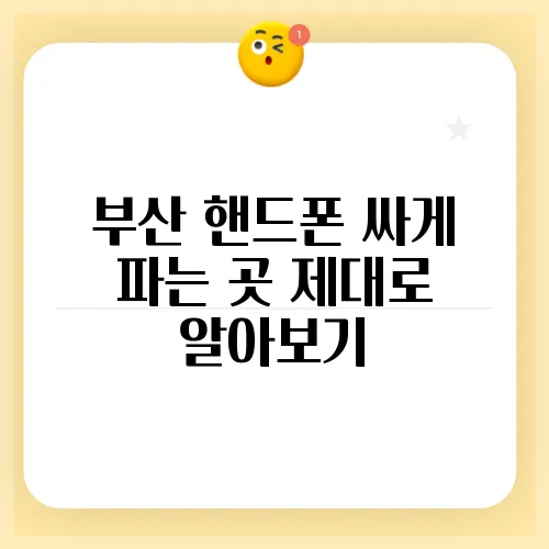 부산 핸드폰 싸게 파는 곳 제대로 알아보기