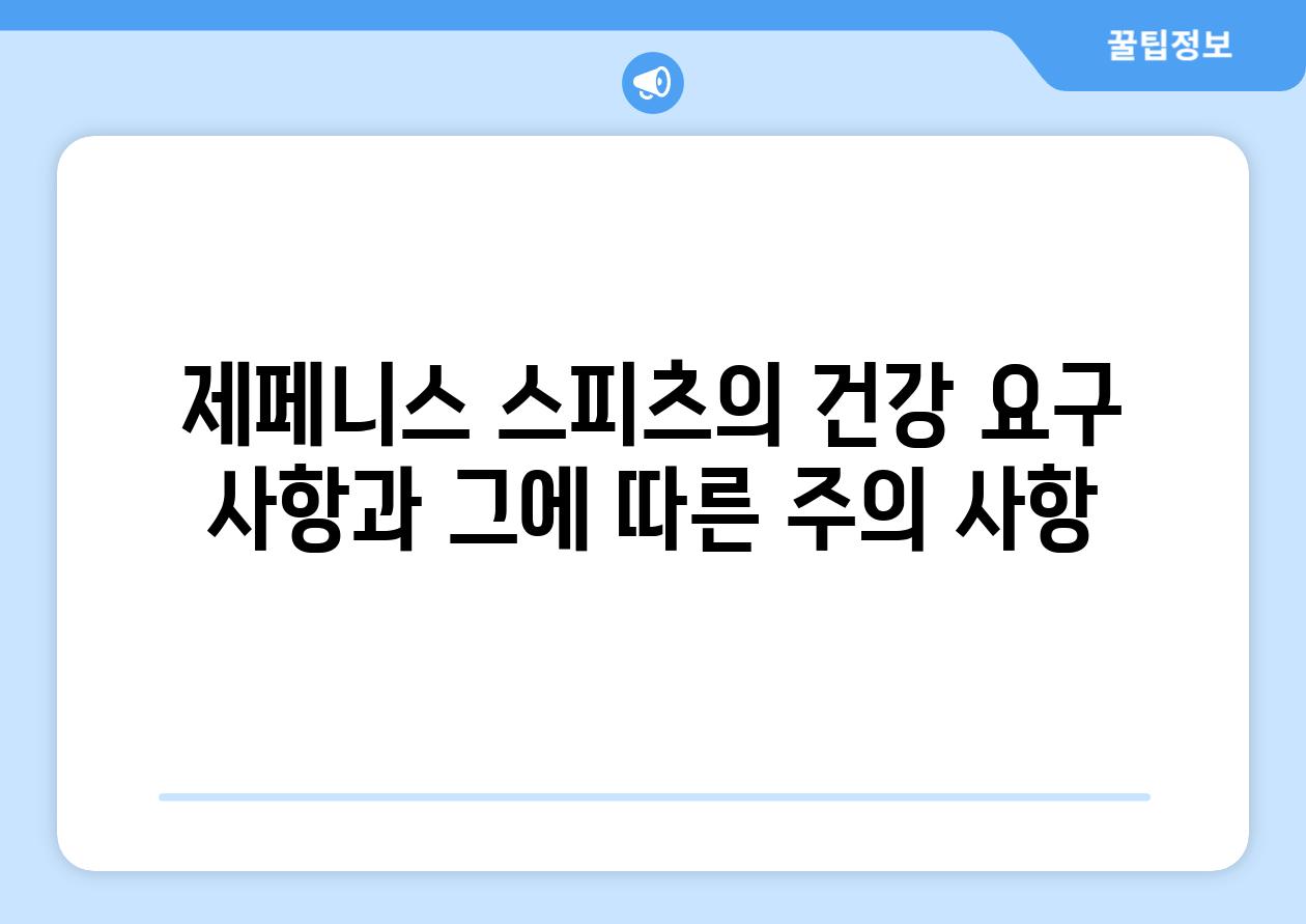 제페니스 스피츠의 건강 요구 사항과 그에 따른 주의 사항