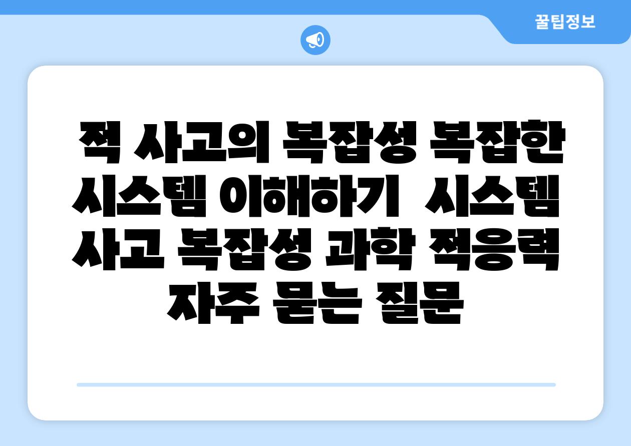 적 사고의 복잡성 복잡한 시스템 이해하기 시스템 사고 복잡성 과학 적응력 자주 묻는 질문