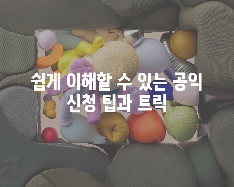 쉽게 이해할 수 있는 공익 신청 팁과 트릭
