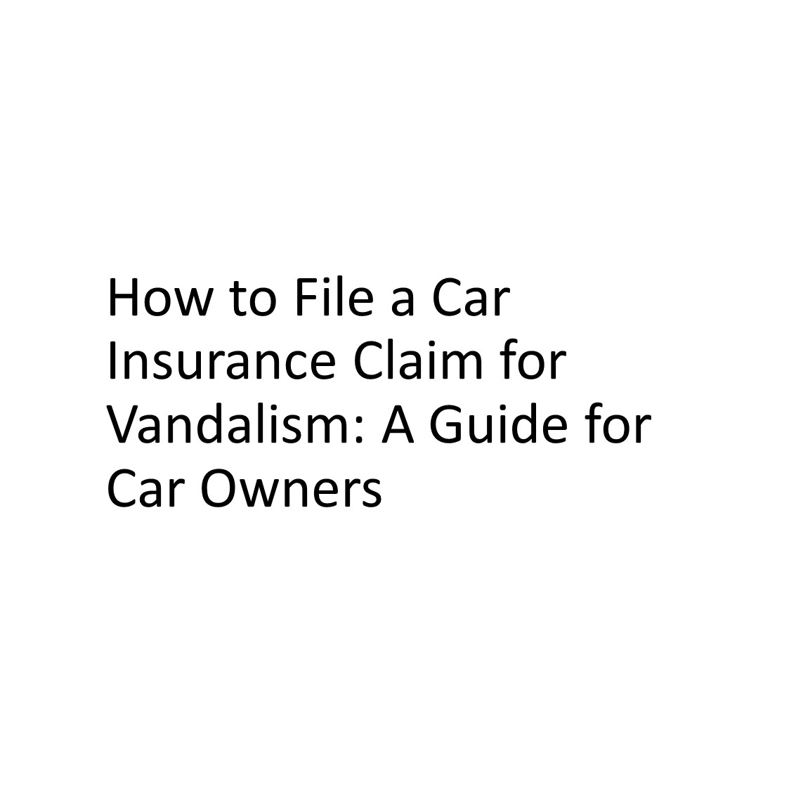 How to File a Car Insurance Claim for Vandalism: A Guide for Car Owners
