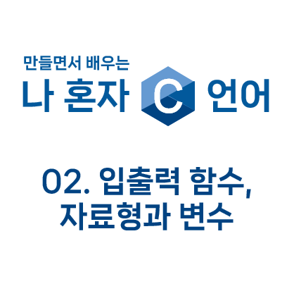  만들면서 배우는 나 혼자 C언어 : 02. 입출력 함수, 자료형과 변수